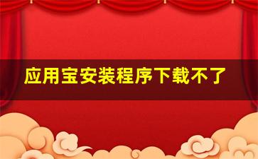 应用宝安装程序下载不了