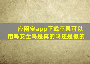 应用宝app下载苹果可以用吗安全吗是真的吗还是假的