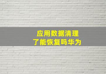 应用数据清理了能恢复吗华为