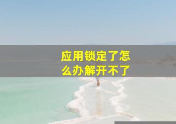 应用锁定了怎么办解开不了