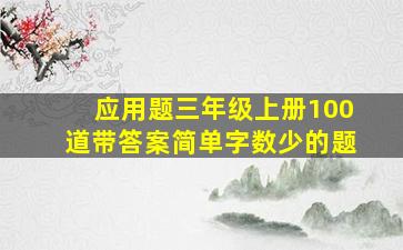 应用题三年级上册100道带答案简单字数少的题