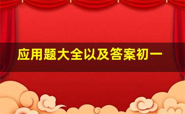 应用题大全以及答案初一