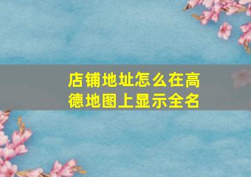 店铺地址怎么在高德地图上显示全名