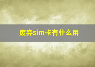 废弃sim卡有什么用