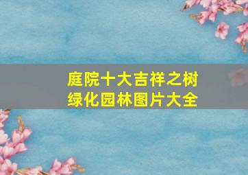 庭院十大吉祥之树绿化园林图片大全