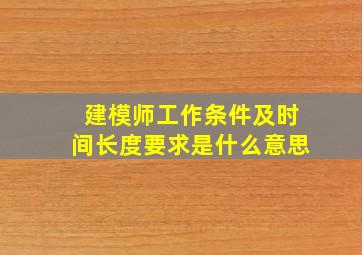 建模师工作条件及时间长度要求是什么意思