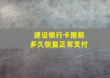 建设银行卡限额多久恢复正常支付