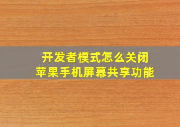 开发者模式怎么关闭苹果手机屏幕共享功能