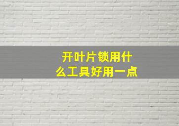 开叶片锁用什么工具好用一点