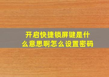 开启快捷锁屏键是什么意思啊怎么设置密码