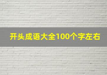 开头成语大全100个字左右