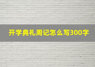 开学典礼周记怎么写300字