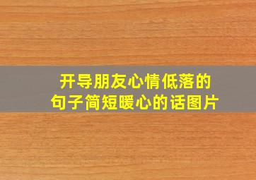 开导朋友心情低落的句子简短暖心的话图片