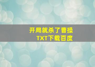 开局就杀了曹操TXT下载百度