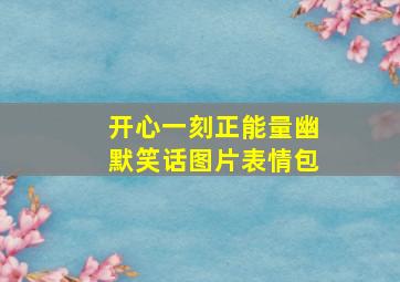 开心一刻正能量幽默笑话图片表情包