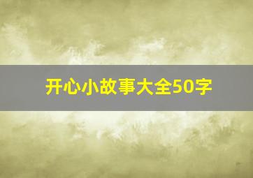 开心小故事大全50字