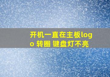 开机一直在主板logo 转圈 键盘灯不亮