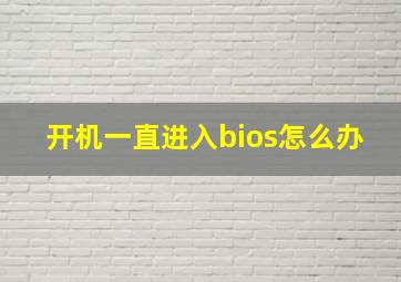 开机一直进入bios怎么办