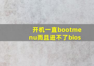 开机一直bootmenu而且进不了bios