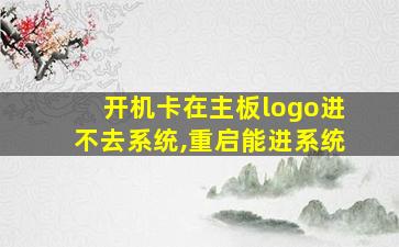 开机卡在主板logo进不去系统,重启能进系统