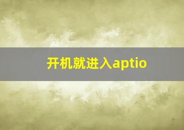 开机就进入aptio