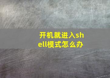 开机就进入shell模式怎么办