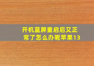 开机蓝屏重启后又正常了怎么办呢苹果13