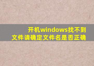 开机windows找不到文件请确定文件名是否正确