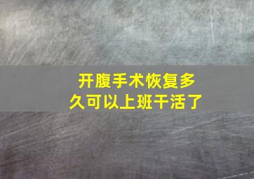 开腹手术恢复多久可以上班干活了