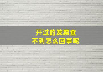 开过的发票查不到怎么回事呢