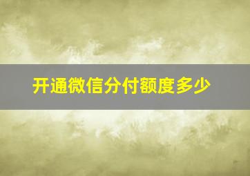 开通微信分付额度多少