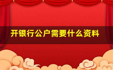 开银行公户需要什么资料