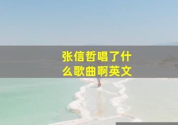 张信哲唱了什么歌曲啊英文