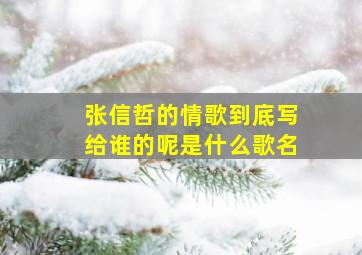 张信哲的情歌到底写给谁的呢是什么歌名