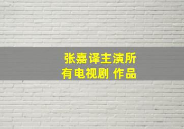 张嘉译主演所有电视剧 作品