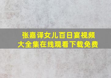 张嘉译女儿百日宴视频大全集在线观看下载免费