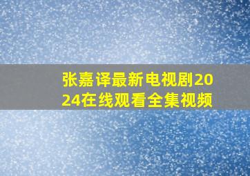 张嘉译最新电视剧2024在线观看全集视频