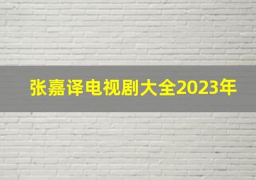 张嘉译电视剧大全2023年