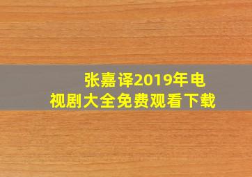 张嘉译2019年电视剧大全免费观看下载