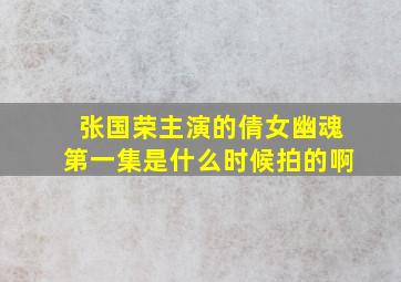 张国荣主演的倩女幽魂第一集是什么时候拍的啊