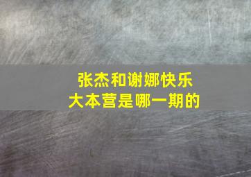 张杰和谢娜快乐大本营是哪一期的