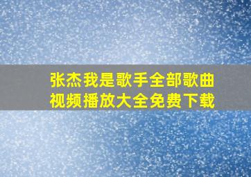 张杰我是歌手全部歌曲视频播放大全免费下载