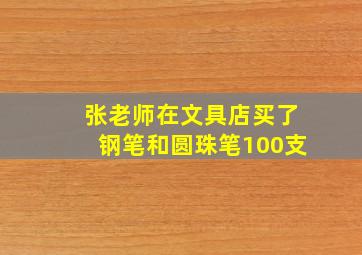 张老师在文具店买了钢笔和圆珠笔100支