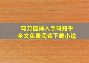 弯刀值得入手吗知乎全文免费阅读下载小说