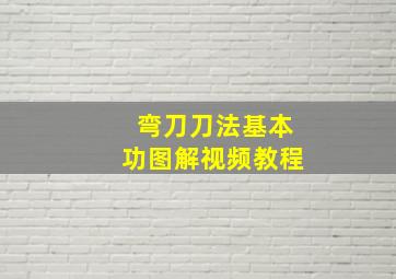 弯刀刀法基本功图解视频教程