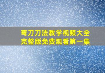 弯刀刀法教学视频大全完整版免费观看第一集