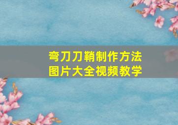 弯刀刀鞘制作方法图片大全视频教学