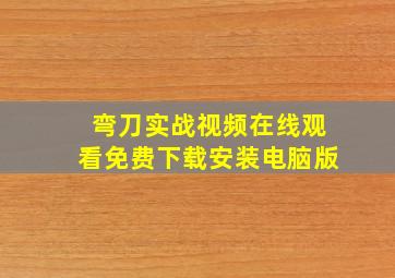 弯刀实战视频在线观看免费下载安装电脑版