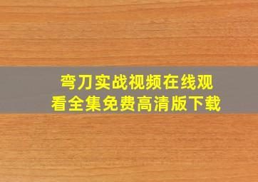 弯刀实战视频在线观看全集免费高清版下载