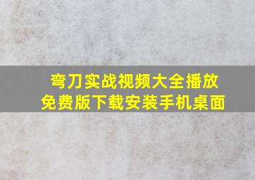 弯刀实战视频大全播放免费版下载安装手机桌面